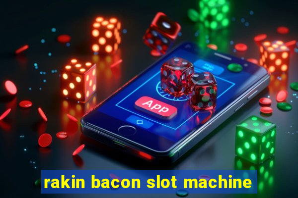 rakin bacon slot machine