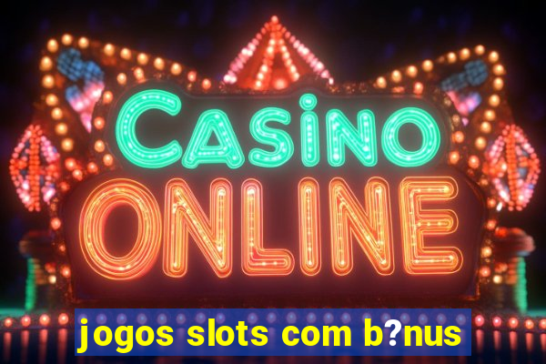 jogos slots com b?nus