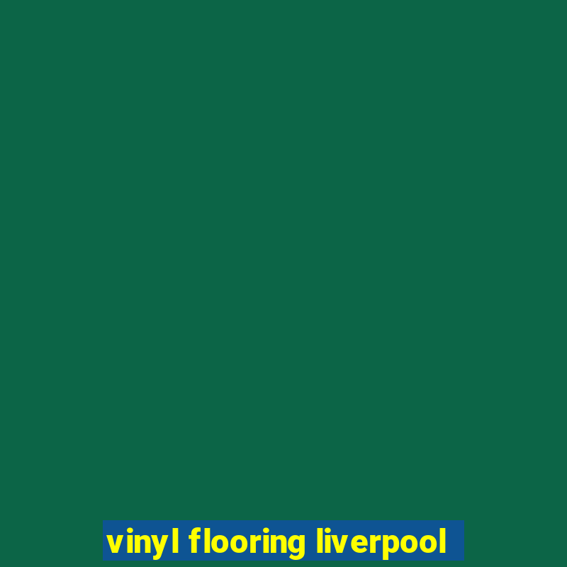 vinyl flooring liverpool