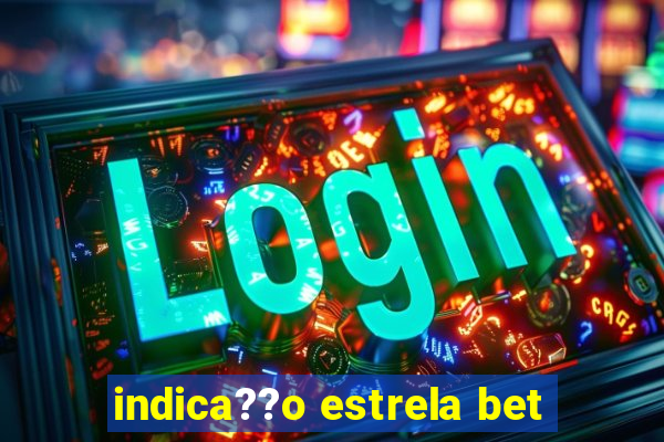 indica??o estrela bet