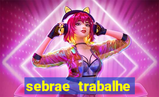 sebrae trabalhe conosco sp