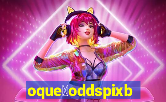 oque茅oddspixbet