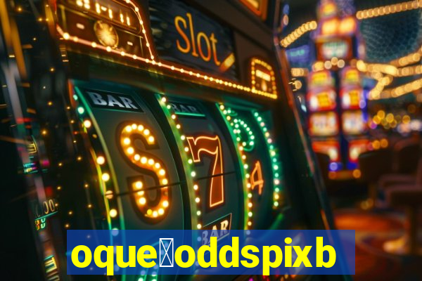 oque茅oddspixbet