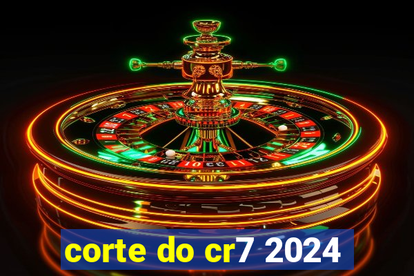 corte do cr7 2024