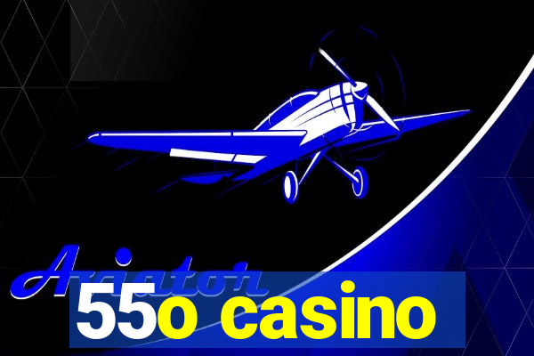 55o casino