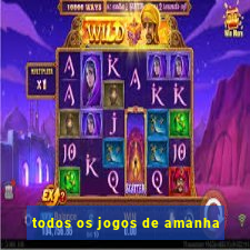 todos os jogos de amanha