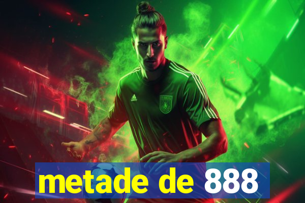 metade de 888