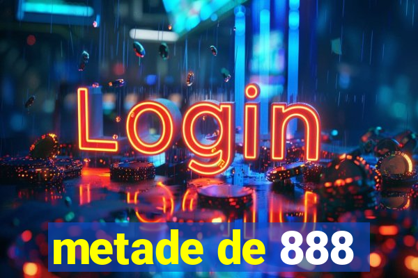 metade de 888