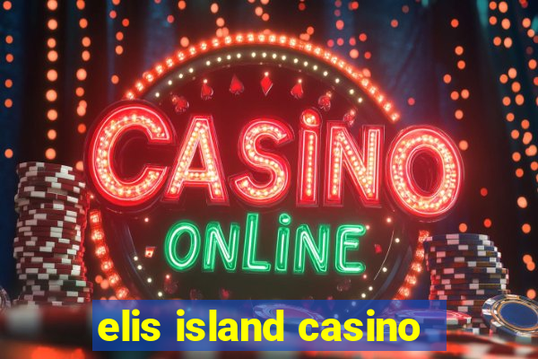 elis island casino