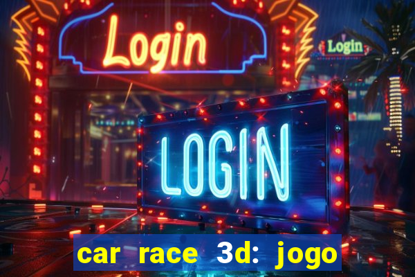 car race 3d: jogo de carros