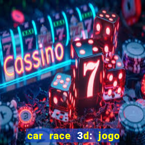 car race 3d: jogo de carros