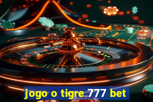 jogo o tigre 777 bet