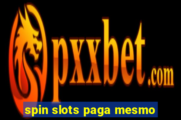 spin slots paga mesmo