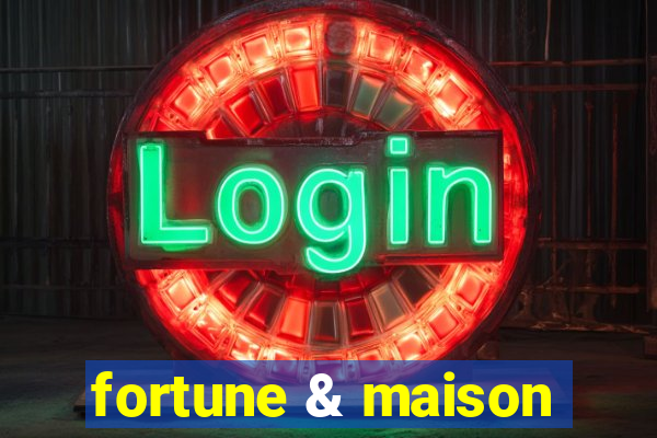 fortune & maison