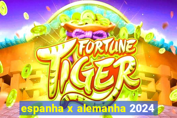 espanha x alemanha 2024