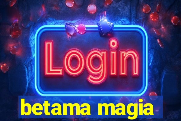 betama magia