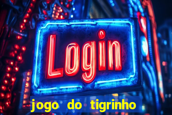 jogo do tigrinho para ganhar dinheiro de verdade