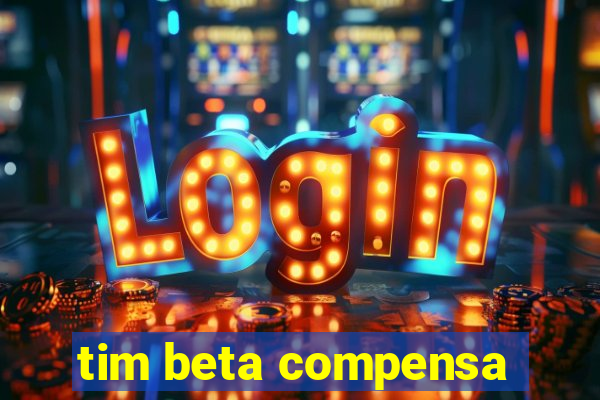 tim beta compensa