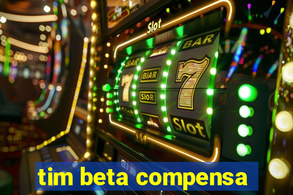 tim beta compensa