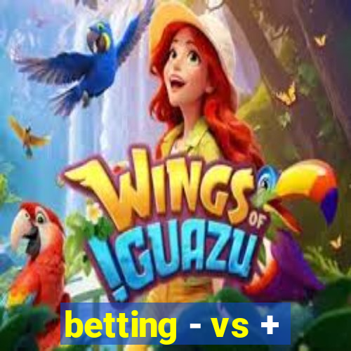 betting - vs +