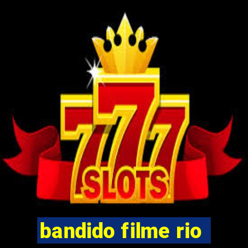 bandido filme rio