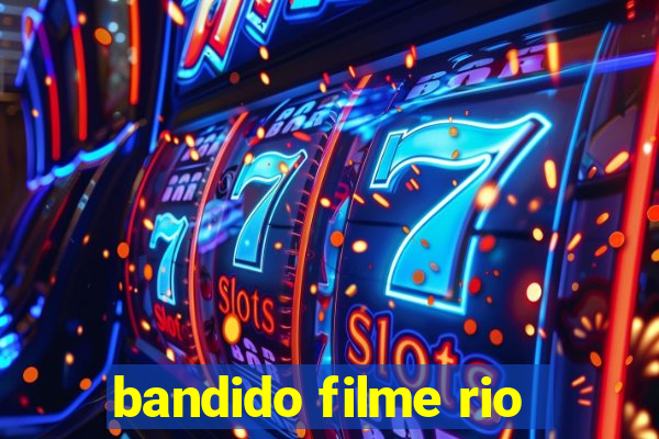 bandido filme rio