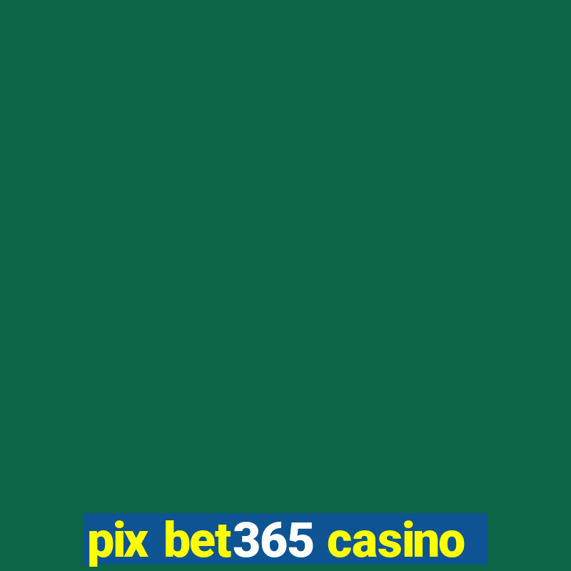 pix bet365 casino