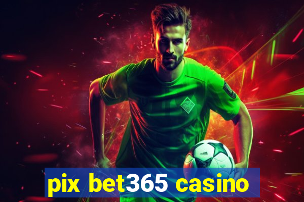 pix bet365 casino