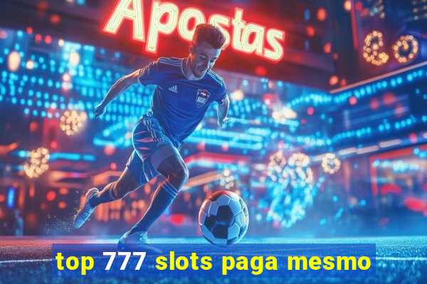 top 777 slots paga mesmo