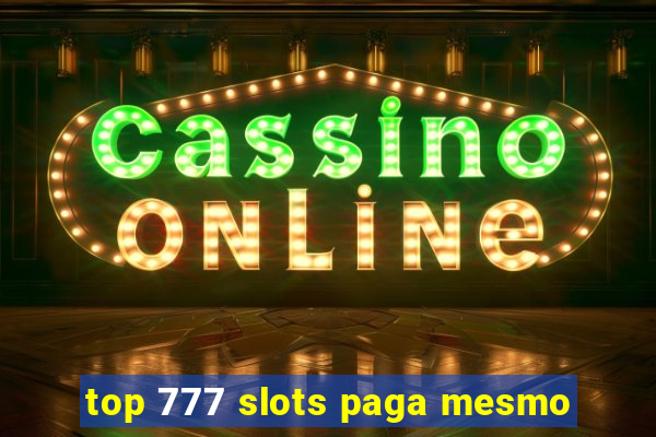 top 777 slots paga mesmo