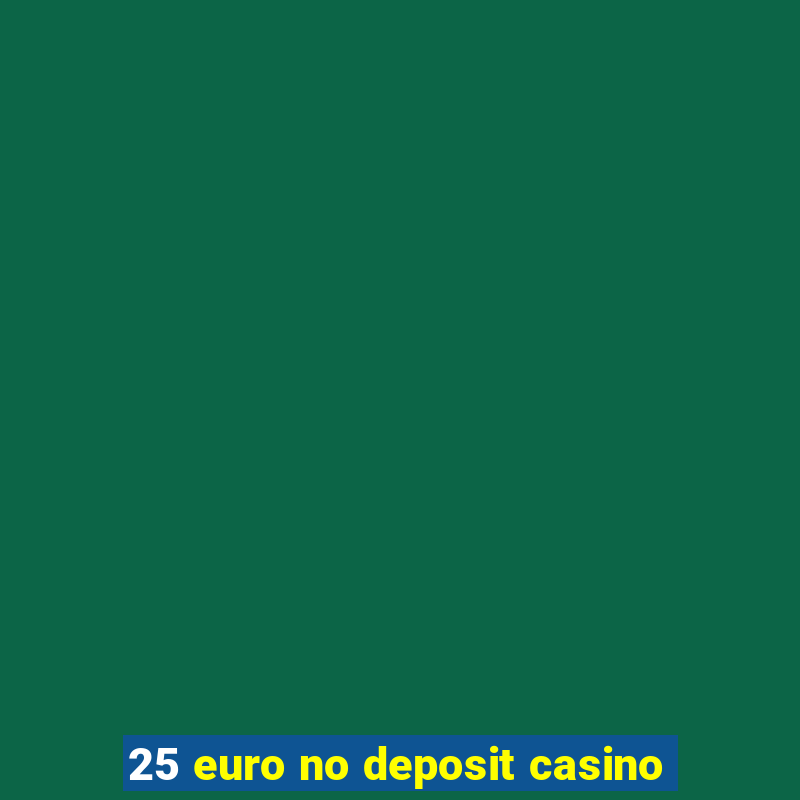 25 euro no deposit casino