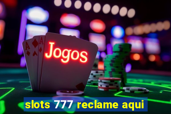 slots 777 reclame aqui