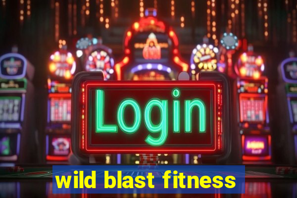 wild blast fitness