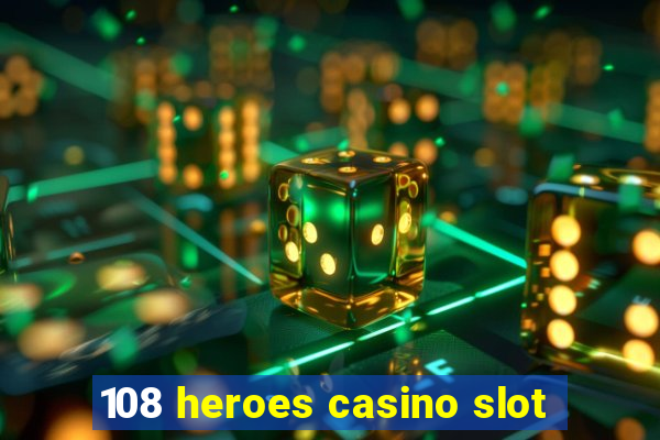 108 heroes casino slot