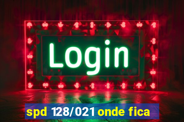 spd 128/021 onde fica