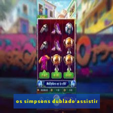 os simpsons dublado assistir