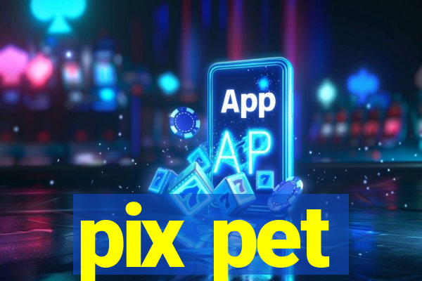 pix pet