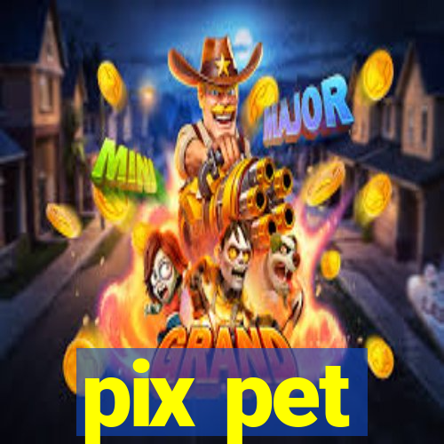 pix pet