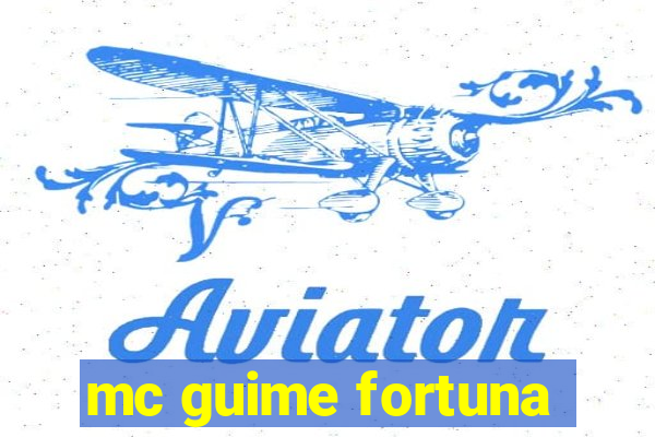 mc guime fortuna