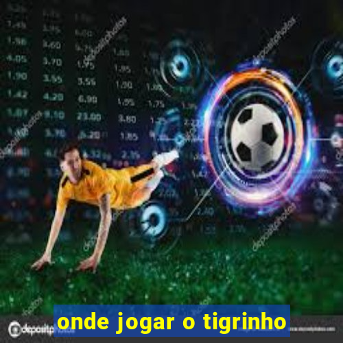 onde jogar o tigrinho