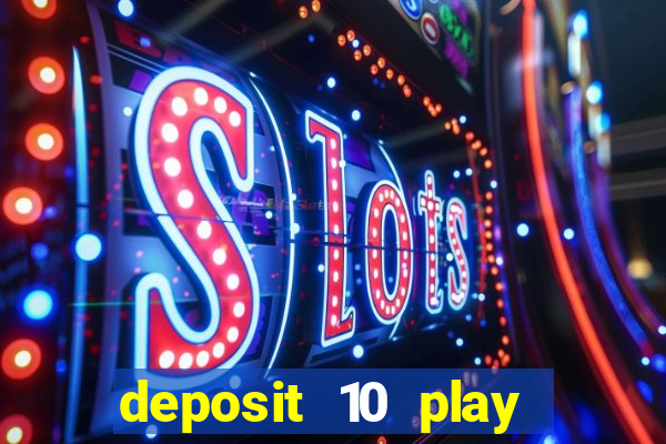 deposit 10 play with 40 casino