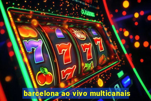 barcelona ao vivo multicanais