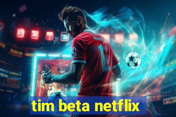 tim beta netflix