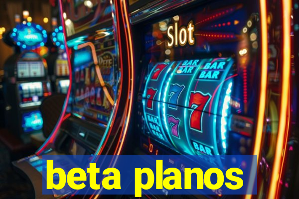 beta planos