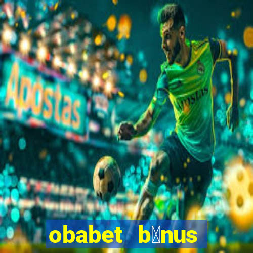 obabet b么nus fortune tiger