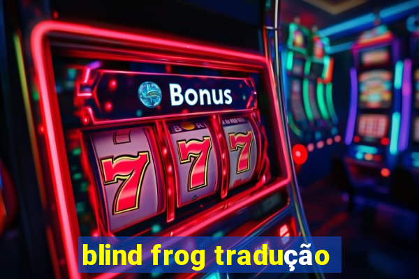 blind frog tradução