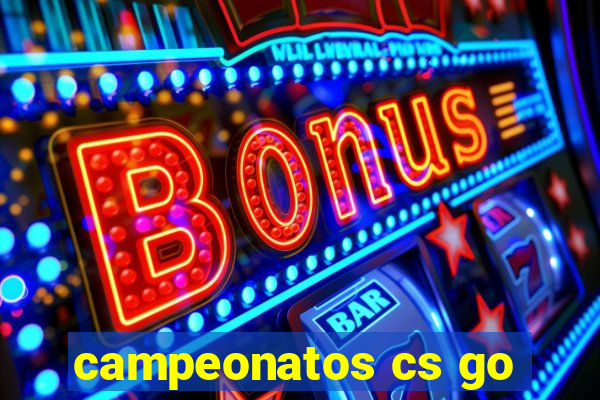 campeonatos cs go