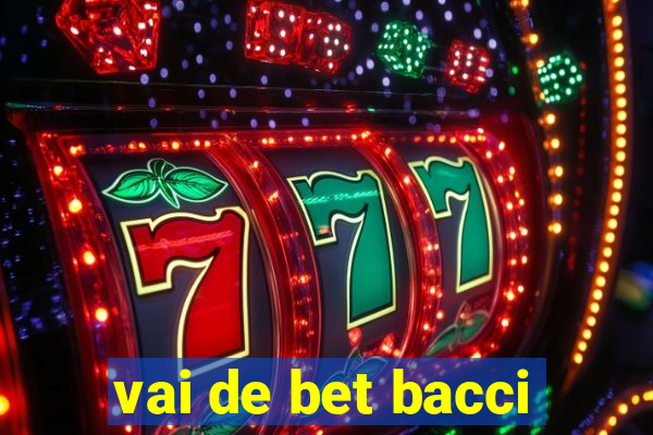 vai de bet bacci