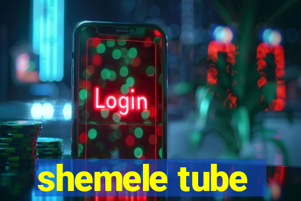 shemele tube