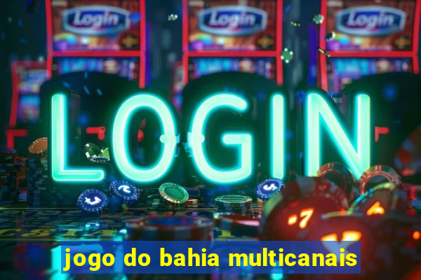 jogo do bahia multicanais